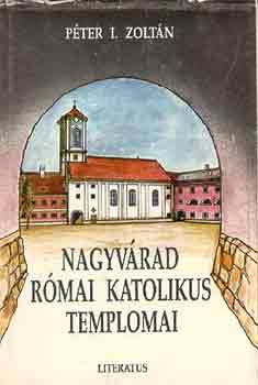 Péter I. Zoltán - Nagyvárad római katolikus templomai