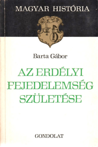 Barta Gbor - Az erdlyi fejedelemsg szletse (magyar histria)