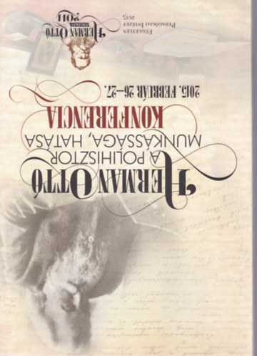 Herman Ott� - A polihisztor munk�ss�ga, hat�sa - Konferencia (2015. febru�r 26-27,)