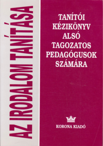 Nagy Józsefné - Szakolczai Katalin - Szilágyi Imréné - Az irodalom tanítása - Tanítói kézikönyv alsó tagozatos pedagógusok számára (2-4. osztály)