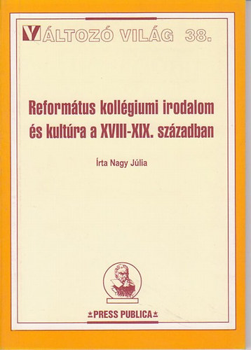 Nagy Jlia - Reformtus kollgiumi irodalom s kultra a XVIII-XIX. szzadban