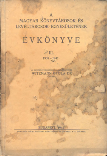 Witzmann Gyula dr.  (szerk.) - A Magyar Knyvtrosok s Levltrosok Egyesletnek vknyve III. 1938-1941
