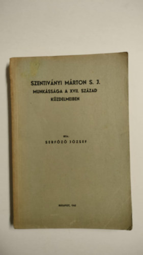 Serfőző József - Szentiványi Márton S. J. munkássága a XVII. század küzdelmeiben