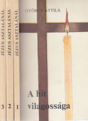 Gy�rgy Attila - J�zus asztal�n�l 1-3. (A hit vil�goss�ga - A szeretet parancsai - A kegyelem forr�sai)