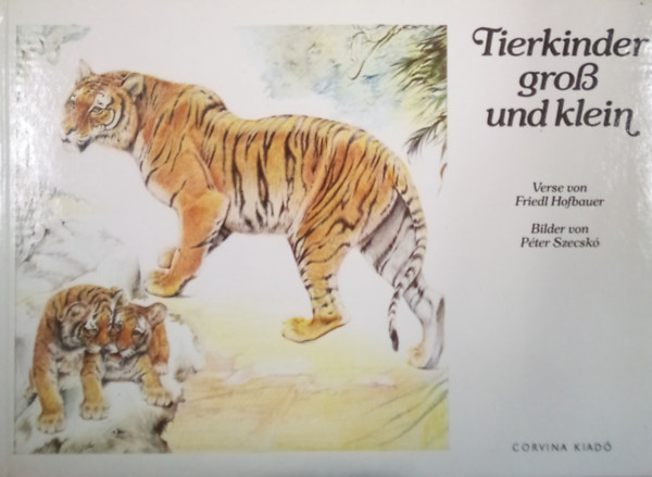 Szecsk� P�ter  Friedl Hofbauer (ill.) - Tierkinder gro� und klein / Kicsi �s nagy �llatk�lyk�k - n�met nyelven /