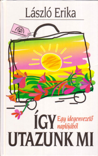 László Erika - Így utazunk mi (Egy idegenvezető naplójából)