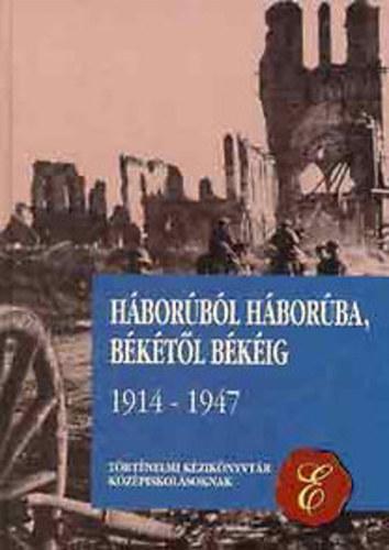 Diószegi István . Galántai József . Sipos Péter - Háborúból háborúba, békétől békéig 1914-1947