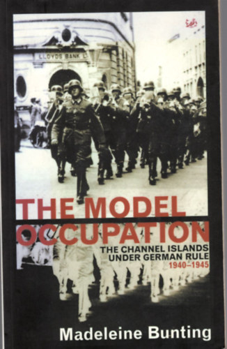 Madeleine Bunting - The Model Occupation: The Channel Islands Under German Rule 1940-1945