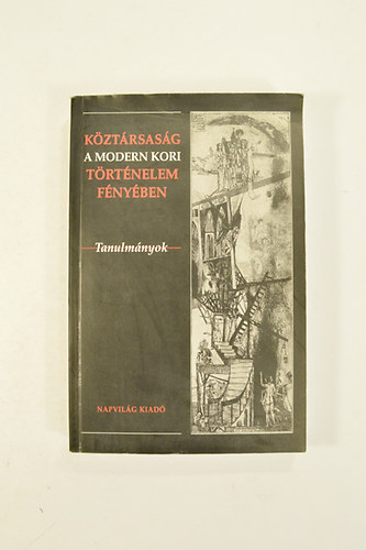 Feitl Istv�n  ( szerk. ) - K�zt�rsas�g A Modern Kori T�rt�nelem F�ny�ben Tanulm�nyok.