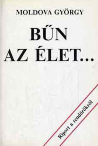 Moldova Gy�rgy - B�n az �let... (Riport a rend�r�kr�l)