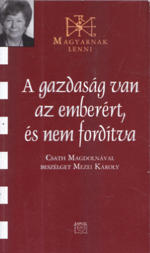 Csath Magdolna - A gazdas�g van az ember�rt, �s nem ford�tva (Dedik�lt)