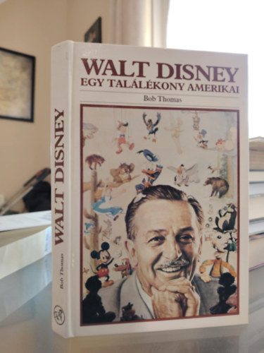 Bob Thomas - Walt Disney Egy tallkony amerikai (A kzpnyugat- amerikai vek 1901-1923; A rajzfilmkszt 1923-1934; Egy j mvszet magassgai fel 1934-1945; Kitrul a lthatr 1945-1961; j magaslatok fel 1961-1966)