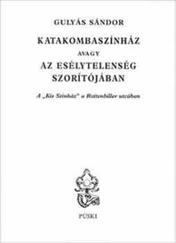 Gulyás Sándor - Katakombaszínház avagy az esélytelenség szorítójában