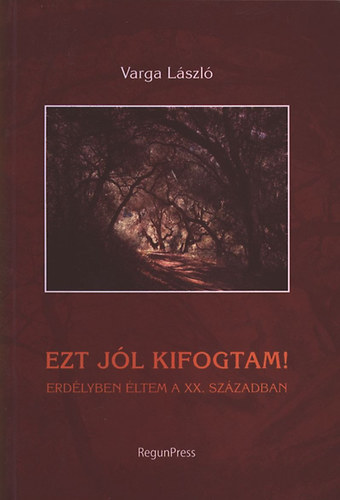 Varga L�szl� - Ezt j�l kifogtam!  - Erd�lyben �ltem a XX. sz�zadban