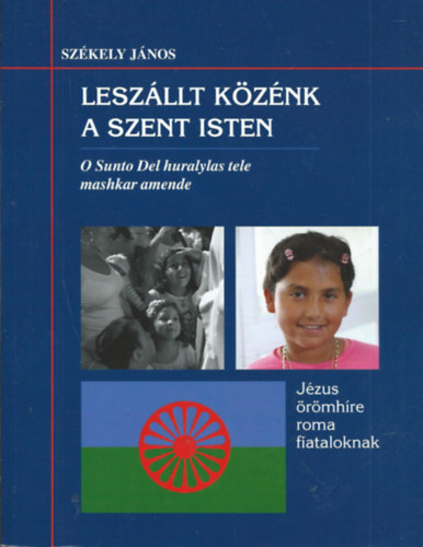 Szkely Jnos  (szerk.) - Leszllt kznk a szent Isten - Jzus rmhre roma fiataloknak