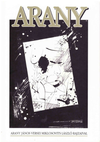 Arany J�nos-Miklosovits L�szl� - Arany (Arany J�nos versei Miklosovits L�szl� rajzaival)