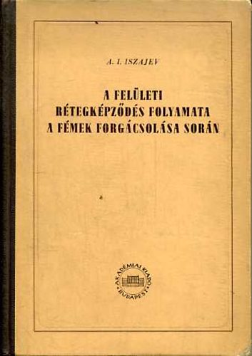 A. I. Iszajev - A fel�leti r�tegk�pz�d�s folyamata a f�mek forg�csol�sa sor�n