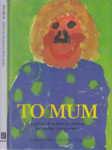 Richard & Helen Exley - To Mum (A gift book written by children for mothers everywhere)