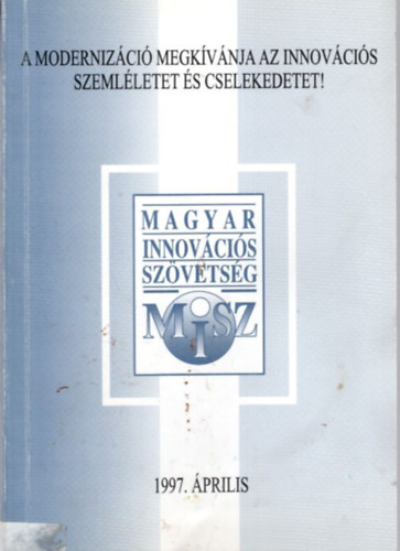 A moderniz�ci� megk�v�nja az innov�ci�s szeml�letet �s cselekdetet! MISZ 1997. �prilis