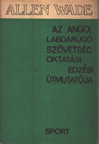 Allen Wade - Az angol labdar�g� sz�vets�g oktat�si-edz�si �tmutat�ja