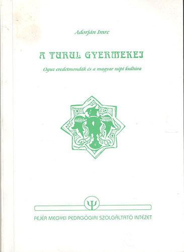 Adorj�n Imre - A turul gyermekei - Oguz eredetmond�k �s a magyar n�pi kult�ra