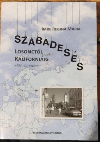 Imre Regina Mria - Szabadess - Losonctl Kaliforniig - letrajzi regny