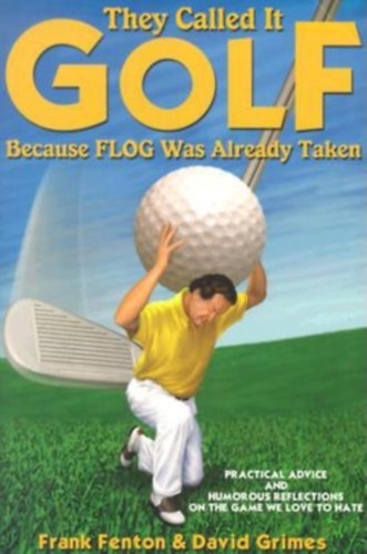 David Grimes Frank Fenton - They called it Golf because Flog was already taken