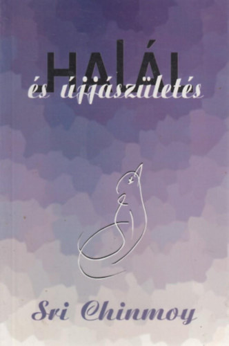 Sri Chinmoy - Halál és újjászületés - Végtelen utazás