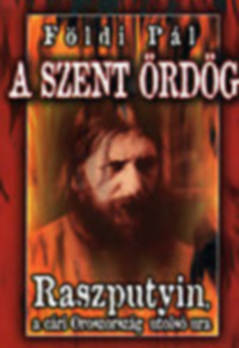 F�ldi P�l - A szent �rd�g - Raszputyin, a c�ri Oroszorsz�g utols� ura