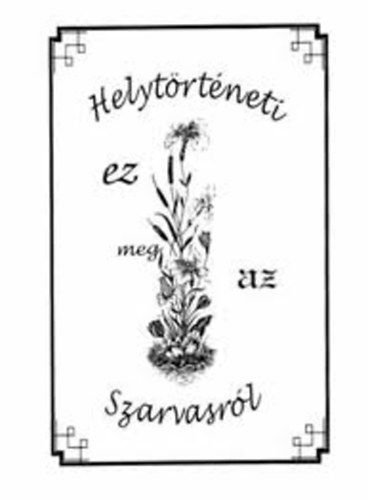 Szilv�ssy L�szl� dr. - Helyt�rt�neti ez meg az Szarvasr�l