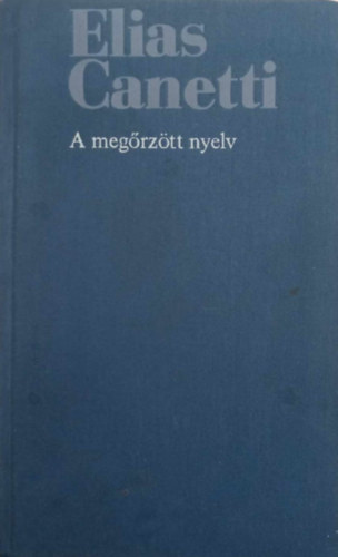 Elias Canetti - A meg�rz�tt nyelv (�n�letrajz 1.) - Egy ifj�kor t�rt�nete