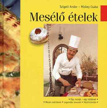 Szigeti Andor-Miskey Csaba - Mesl telek (Egy recept-egy trtnet: mess mrtsok, legends levesek, hshistrik)