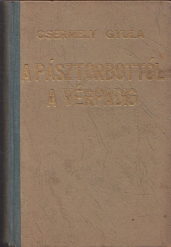 Csermely Gyula - A pásztorbottól a vérpadig