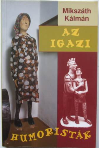 Mikszáth Kálmán - Az igazi humoristák - Cikkek a magyar nép humoráról