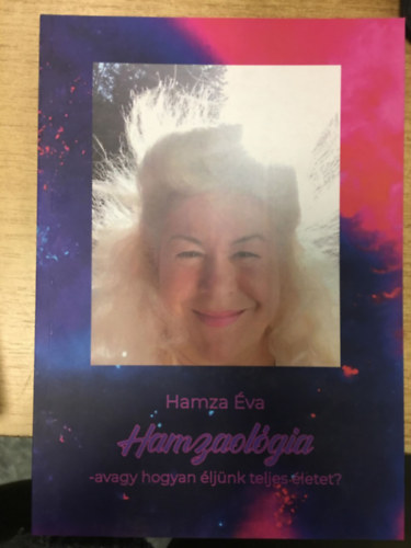 Hamza �va - Hamzaol�gia - avagy hogyan �lj�nk teljes �letet?
