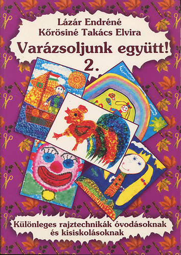 K�r�sin�tak�cs Elvira; L�z�r Endr�n� - Var�zsoljunk egy�tt! - K�l�nleges rajztechnik�k �vod�soknak �s kisiskol�soknak 2.