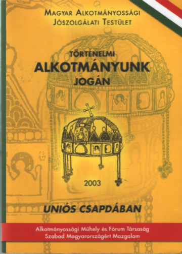 F�y �rp�d  (szerk.) - T�rt�nelmi alkotm�nyunk jog�n - Uni�s csapd�ban