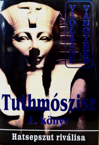 Violaine Vanoyeke - Tuthmszisz - Hatsepszut rivlisa