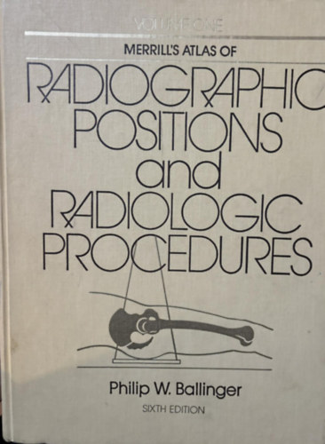 Philip W. Ballinger - Merrill's Atlas of Radiographic Positions and Radiologic Procedures Vol. 1.
