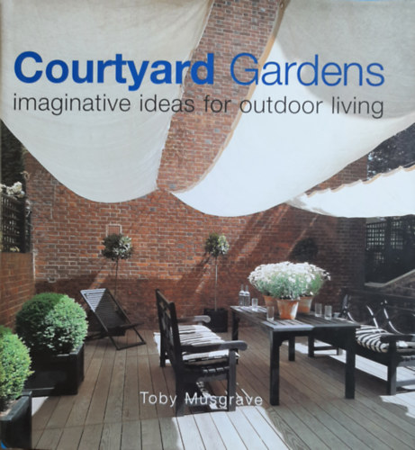 Toby Musgrave - Courtyard Gardens : Imaginative Ideas for Outdoor Living