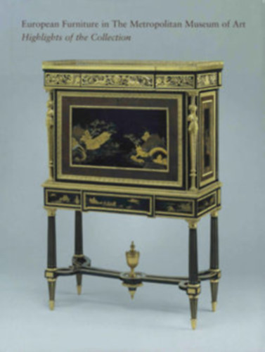 William Rieder, Danille O. Kisluk-Grosheide Wolfram Koeppe - European Furniture in The Metropolitan Museum of Art: Highlights of the Collection
