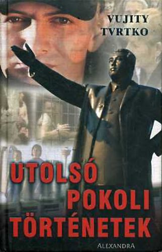 Vujity Tvrtko - Utolsó pokoli történetek