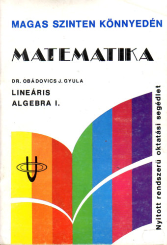 Dr. Obdovics J. Gyula - Lineris algebra I. (Magas szinten knnyedn)
