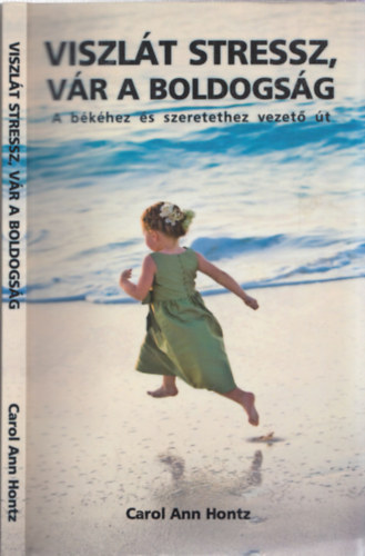 Carol Ann Hontz - Viszl�t stressz, v�r a boldogs�g - A b�k�hez �s szeretethez vezet� �t