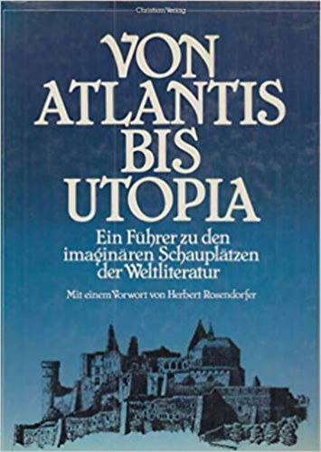 Herbert Rosendorfer - Von Atlantis bis Utopia: Ein Fuehrer zu den imaginaeren Schauplaetzen der Weltliteratur