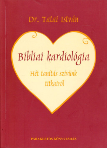 Dr. Tatai Istv�n - Bibliai kardiol�gia - H�t tan�t�s sz�v�nk titkair�l