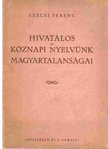 Szcsi Ferenc - Hivatalos s kznapi nyelvnk magyartalansgai