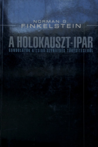 Norman G. Finkelstein - A Holokauszt-ipar