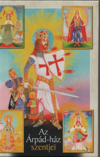 Puskely M�ria; R�tkai L�szl�; Somogyi Gy�z� - Az �rp�d-h�z szentjei