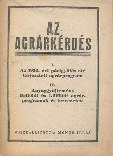 Mnus Ills  (szerk.) - Az agrrkrds (I.- Az 1930. vi prtgyls el terjesztett agrrprogram, II.- Anyaggyjtemny, Belfldi s klfldi agrrprogramok s tervezetek)